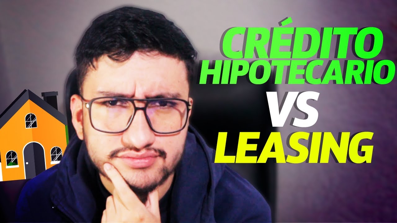 Crédito hipotecario vs leasing habitacional: cuál elegir para vivienda