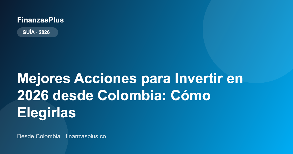 Mejores Acciones para Invertir en 2026 desde Colombia: Cómo Elegirlas